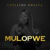 Chileshe Bwalya - Mulopwe - Single